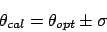 \begin{displaymath}\theta_{cal}= \theta_{opt}\pm \sigma\end{displaymath}