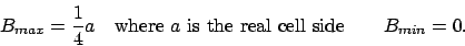 \begin{displaymath}B_{max}={1\over4}a\quad\mbox{where }a \mbox{ is the real cell side}\qquad
B_{min}=0.\end{displaymath}