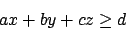 \begin{displaymath}ax + by +cz \ge d\end{displaymath}