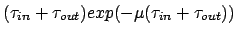 $(\tau_{in}+\tau_{out}) exp(-\mu(\tau_{in}+\tau_{out}))$