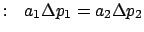 $:  a_1\Delta p_1 = a_2\Delta p_2$