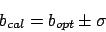 \begin{displaymath}b_{cal} = b_{opt} \pm \sigma\end{displaymath}