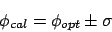 \begin{displaymath}\phi_{cal} = \phi_{opt}\pm \sigma\end{displaymath}