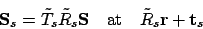 \begin{displaymath}{\Sv}_s=\tilde T_s\tilde R_s{\Sv}\quad\mbox{at}\quad
\tilde R_s{\bf r}+{\bf t}_s\end{displaymath}