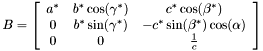 \[ B= \left[ \begin {array}{ccc} a^* & b^*\cos(\gamma^*) & c^*\cos(\beta^*) \\ 0 & b^*\sin(\gamma^*) & -c^*\sin(\beta^*)\cos(\alpha) \\ 0 & 0 & \frac{1}{c}\end{array} \right]\]